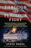 Through the Perilous Fight: From the Burning of Washington to the Star-Spangled Banner: The Six Weeks That Saved the Nation