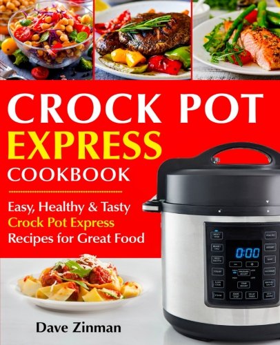 Crock Pot Express Cookbook: Easy, Healthy and Tasty Crock Pot Express Recipes for Great Food