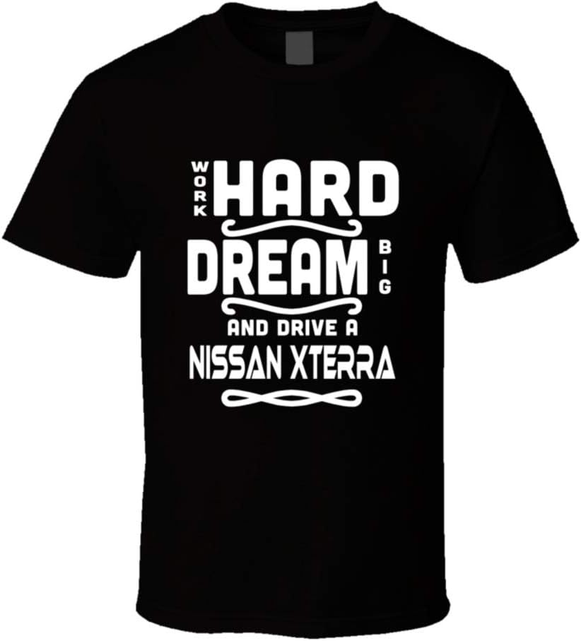 Nissan Xterra Work Hard Dream Big Car Enthusiast T Shirt