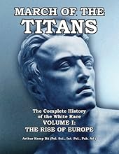 March of the Titans: The Complete History of the White Race: Volume I: The Rise of Europe (Volume 1)