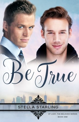 Be True (At Last, The Beloved Series) (Volume 1)