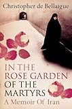 In the Rose Garden of the Martyrs: A Memoir of Iran