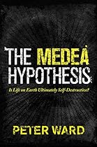 The Medea Hypothesis: Is Life on Earth Ultimately Self-Destructive? (Science Essentials)