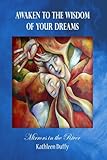 Awaken to the Wisdom of Your Dreams: Mirrors in the River by Kathleen Duffy