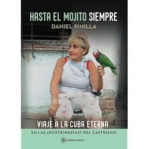 Hasta el mojito siempre: Viaje a la Cuba eterna en las ¿postrimerías? del castrismo (Spanish Edition)