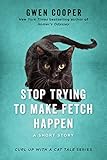 Stop Trying to Make Fetch Happen: A Short Story (Curl Up with a Cat Tale) by Gwen Cooper