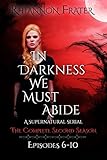 In Darkness We Must Abide: The Complete Second Season: Episodes 6-10 (In Darkness We Must Abide Season Compilation Book 2)