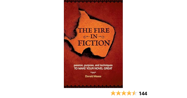 The Fire In Fiction Passion Purpose And Techniques To Make Your Novel Great Donald Maass 0035313642289 Amazon Com Books