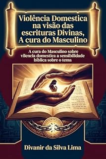 Livro Violência Domestica na visão das escrituras Divinas , A cura do Masculino: A cura do Masculino sobre violencia domestica a sensibilidade bíblica sobre o tema