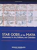 Star Gods of the Maya: Astronomy in Art, Folklore, and Calendars (The Linda Schele Series in Maya an by Susan Milbrath