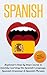 SPANISH: Revised, Expanded & Updated - Beginner's Step by Step Course to Quickly Learning: The Spanish Language, Spanish Grammar, & Spanish Phrases (Spanish ... Speaking Spanish, Spanish Books Book 1)