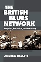 The British Blues Network: Adoption, Emulation, and Creativity