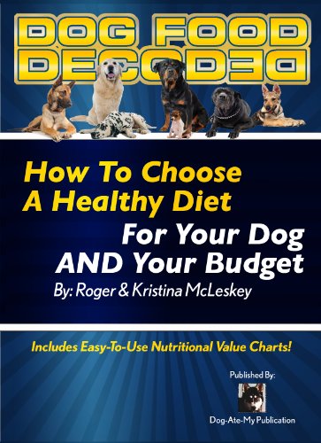 Dog Food Decoded - How To Choose A Healthy Diet For Your Dog And Your Budget by Roger McLeskey