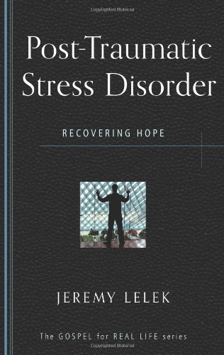 Post Traumatic Stress Disorder: Recovering Hope (Gospel for Real Life) by Jeremy Lelek