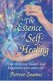 The Essence of Self-Healing: How to Bring Health and Happiness into Your Life by Petrene Soames