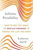 Infinite Possibility: How to Use the Ideas of Neville Goddard to Create the Life You Want by Katherine Jegede