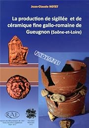 La  production de sigillée et de céramique fine gallo-romaine de Gueugnon, Saône-et-Loire