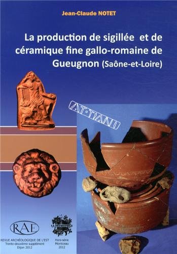 La  production de sigillée et de céramique fine gallo-romaine de Gueugnon, Saône-et-Loire