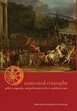 Contested Triumphs: Politics, Pageantry, and Performance in Livy's Republican Rome by Miriam R. Pelikan Pittenger