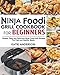 Ninja Foodi Grill Cookbook for Beginners: Simple, Easy and Delicious Ninja Foodi Grill Recipes For Fast and Healthy Meals