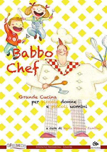 Babbo Chef: Grande cucina per piccole donne e piccoli uomini (Italian Edition)