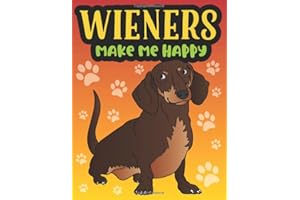 Wieners Make Me Happy: A Funny Wiener Dog Gag Gift, A Snarky Adult Coloring Book for Dachshund Owners and Animal Lovers to Re