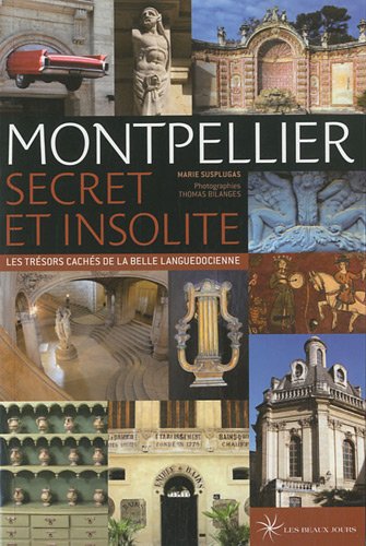 Montpellier secret et insolite : Les trésors cachés de la belle languedocienne by Marie Susplugas