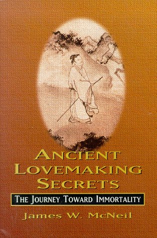 Ancient Lovemaking Secrets -The Journey Toward Immortality Ancient Lovemaking Secrets -The Journey Toward Immortality