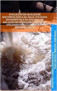 Livro Avaliação da qualidade bacteriológica da água utilizada em hospitais e da eficácia da solução de hipoclorito de sódio utilizada para cloração em reservatórios