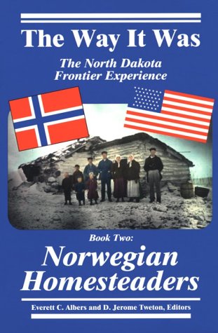 The Way It Was: The North Dakota Frontier Experience - Book Two: Norwegian Homesteaders by J. Tweton, Everett Albers