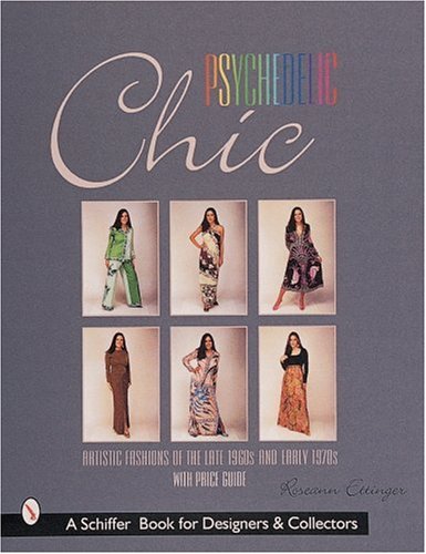 Psychedelic Chic: Artistic Fashions of the Late 1960s & Early 1970s by