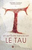 Un symbole franciscain, le Tau : Histoire, théologie et iconographie by 