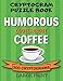 Cryptogram Puzzle Book: 300 Large Print Cryptograms: Humorous Quotes About Coffee; Cryptoquips - Cryptoquotes Puzzles for Adults; Coffee Lovers Gift by Fun Cryptograms