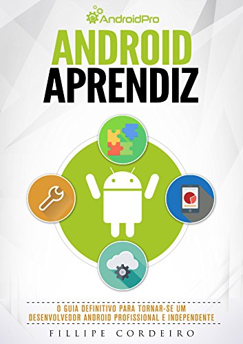 Android Aprendiz: O Guia Definitivo para Tornar-se um Desenvolvedor Android Profissional e Independente (Portuguese Edition)