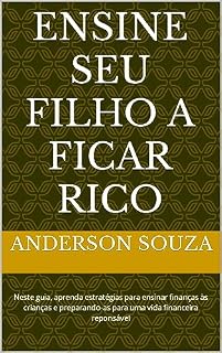 Livro Ensine Seu Filho a Ficar Rico: Neste guia, aprenda estratégias para ensinar finanças às crianças e prepareas para uma vida financeira reposável