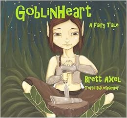 Goblinheart A Fairy Tale Brett Axel Terra Bidlespacher 9780976977124 Amazon Com Books