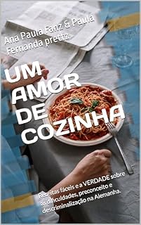 Livro UM AMOR DE COZINHA: Receitas fáceis e a VERDADE sobre as dificuldades, preconceito e descriminalização na Alemanha.