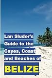 Lan Sluder's Guide to the Cayes, Coast and Beaches of Belize by Lan Sluder