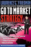 Go To Market Strategy: Advanced Techniques and Tools for Selling More Products to More Customers More Profitably