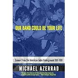 Our Band Could Be Your Life: Scenes from the American Indie Underground 1981-1991