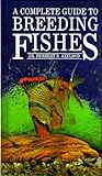 Complete Guide to Breeding Fishes by Herbert R. Axelrod