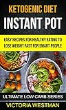 Ketogenic Instant Pot: Easy Recipes For Healthy Eating To Lose Weight Fast For Smart People (Ultimat by Victoria Westman
