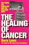 The Healing of Cancer: The Cures the Cover-Ups and the Solution Now!