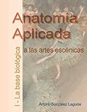 Image de Anatomía Aplicada a las Artes Escénicas I - La base biológica (Volume 1) (Spanish Edition)