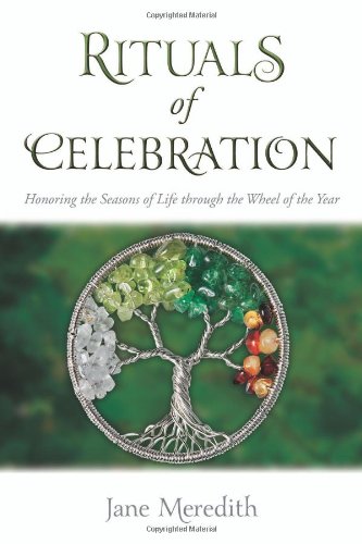 Rituals of Celebration: Honoring the Seasons of Life through the Wheel of the Year by Jane Meredith