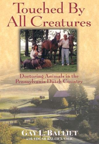 Touched by All Creatures: Doctoring Animals in the Pennsylvania Dutch Country by Gay L. Balliet