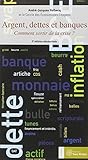 Argent, dettes et banques : Comment sortir de la crise ? by