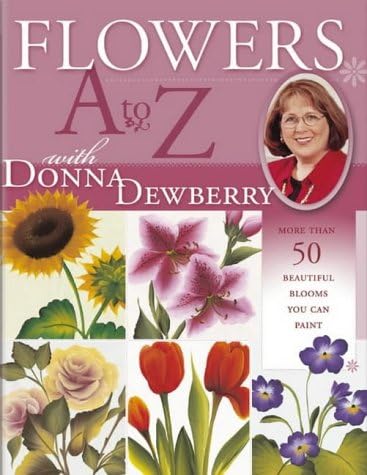 Flowers A to Z with Donna Dewberry: More Than 50 Beautiful Blooms You Can Paint