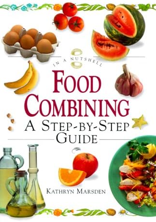 Food Combining: A Step-By-Step Guide (In a Nutshell, Nutrition Series)