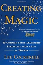 Creating Magic: 10 Common Sense Leadership Strategies from a Life at Disney